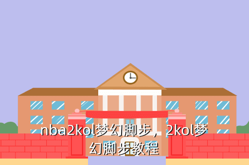 nba2kol梦幻脚步，2kol梦幻脚步教程