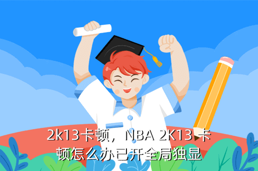 NBA 2K13卡顿怎么办手机版卡顿又该如何解决